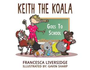 Keith the Koala Goes to School de Francesca Liversidge