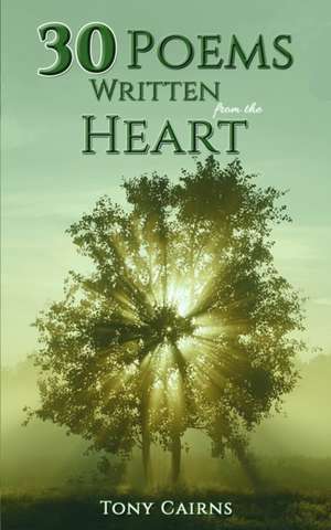 Cairns, T: 30 Poems Written From the Heart de Tony Cairns