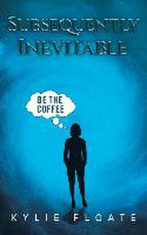 Subsequently Inevitable de Kylie Floate