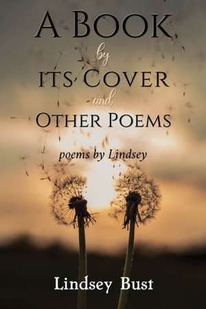 A Book by its Cover and other Poems de Lindsey Bust