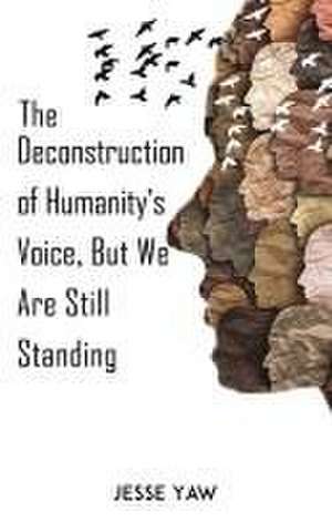 The Deconstruction of Humanity's Voice, But We Are Still Standing de Jesse Yaw