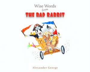 Wise Words from the Bad Rabbit de Alexander George