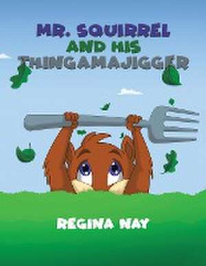 Mr. Squirrel and His Thingamajigger de Regina Nay