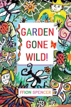 Garden Gone Wild! de Ffion Spencer