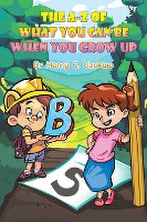 The A-Z of What You Can Be When You Grow Up de Henry C. Uzokwe