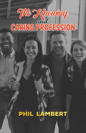 The Knowing and Caring Profession de Phil Lambert