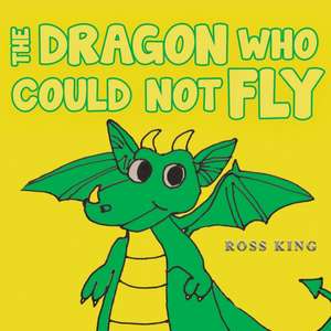 The Dragon Who Could Not Fly de Ross King