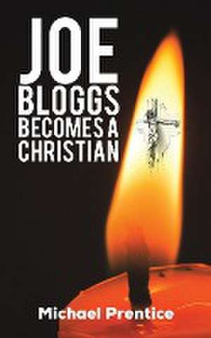 Joe Bloggs Becomes A Christian de Michael Prentice