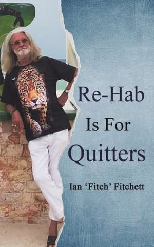 Re-Hab Is For Quitters de Ian 'Fitch' Fitchett