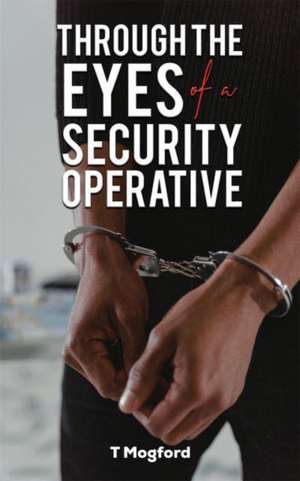 Through the Eyes of a Security Operative de T. Mogford