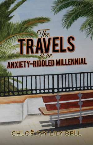 The Travels of an Anxiety-Riddled Millennial de Chloe Ivy Lily Bell