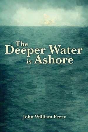 The Deeper Water is Ashore de John William Perry