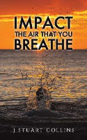 Impact the Air That You Breathe de J Stuart Collins