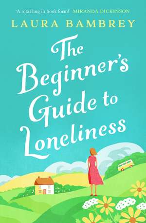 The Beginner's Guide to Loneliness: 'Sweet, funny, engaging - and underneath the sparkle really rather wise. The perfect tonic for our times.' VERONICA HENRY de Laura Bambrey