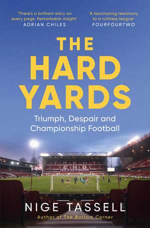 The Hard Yards: Triumph, Despair and Championship Football de Nige Tassell