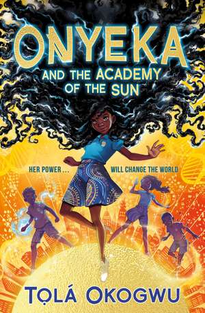 Onyeka and the Academy of the Sun: A superhero adventure perfect for Marvel and DC fans! de Tolá Okogwu