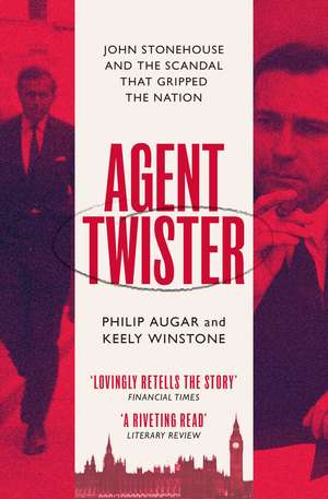 Agent Twister: John Stonehouse and the Scandal that Gripped the Nation de Philip Augar