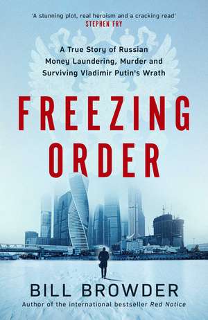 Freezing Order: A True Story of Russian Money Laundering, Murder,and Surviving Vladimir Putin's Wrath de Bill Browder