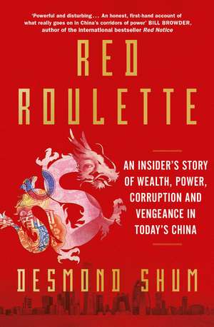 Red Roulette: An Insider's Story of Wealth, Power, Corruption and Vengeance in Today's China de Desmond Shum