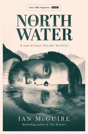 The North Water: Now a major BBC TV series starring Colin Farrell, Jack O'Connell and Stephen Graham de Ian McGuire