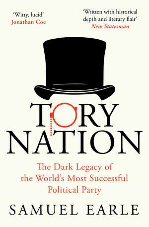 Tory Nation: The Dark Legacy of the World's Most Successful Political Party de Samuel Earle