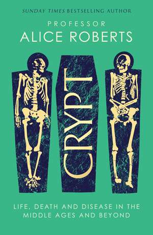 Crypt: Life, Death and Disease in the Middle Ages and Beyond de Alice Roberts