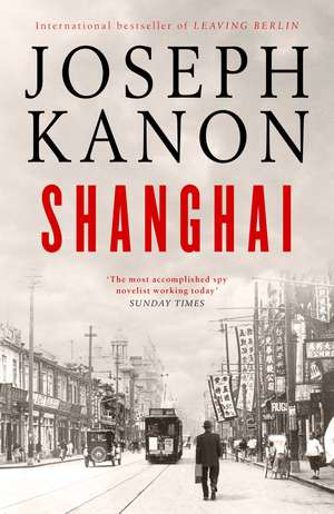 Shanghai: A gripping new wartime thriller from 'the most accomplished spy novelist working today' (Sunday Times) de Joseph Kanon