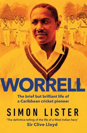 Worrell: The Brief but Brilliant Life of a Caribbean Cricket Pioneer de SIMON LISTER