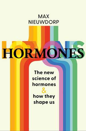 The Power of Hormones: The new science of how hormones shape every aspect of our lives de Max Nieuwdorp