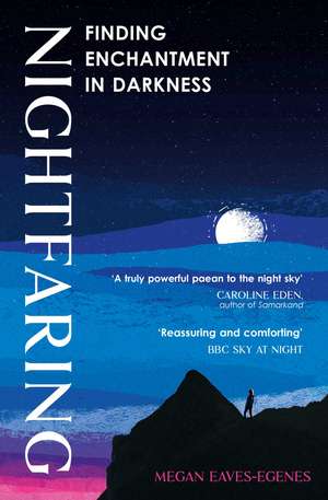 Nightfaring: In Search of the Disappearing Darkness de Megan Eaves-Egenes