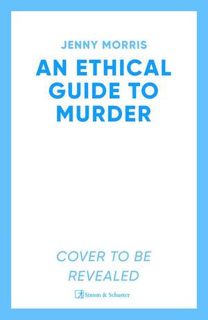 An Ethical Guide To Murder: The darkly twisted debut thriller of the year de Jenny Morris