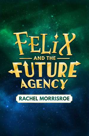 Felix and the Future Agency de Rachel Morrisroe