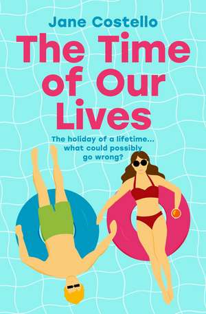 The Time of Our Lives: 'Funny, sexy and moving - a hilarious holiday romp with a heart. I loved it' SOPHIE KINSELLA de Jane Costello