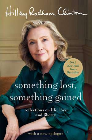 Something Lost, Something Gained: Reflections on Life, Love and Liberty de Hillary Rodham Clinton