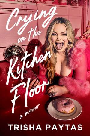 Crying on the Kitchen Floor: Trisha Paytas' long-awaited tell-all memoir de Trisha Paytas