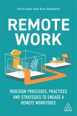 Remote Work – Redesign Processes, Practices and Strategies to Engage a Remote Workforce de Chris Dyer