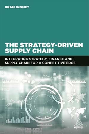 The Strategy–Driven Supply Chain – Integrating Strategy, Finance and Supply Chain for a Competitive Edge de Bram Desmet