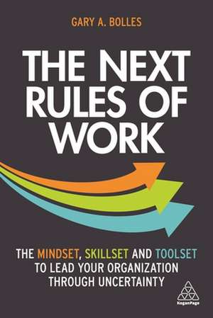 The Next Rules of Work – The Mindset, Skillset and Toolset to Lead Your Organization through Uncertainty de Gary A. Bolles