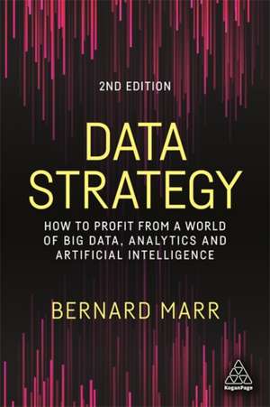 Data Strategy: How to Profit from a World of Big Data, Analytics and Artificial Intelligence de Bernard Marr
