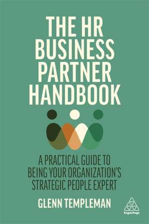 The HR Business Partner Handbook – A Practical Guide to Being Your Organization′s Strategic People Expert de Glenn Templeman