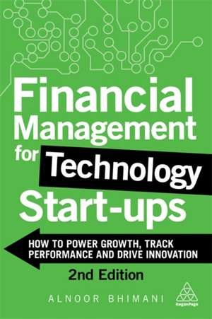 Financial Management for Technology Start–Ups – How to Power Growth, Track Performance and Drive Innovation de Alnoor Bhimani