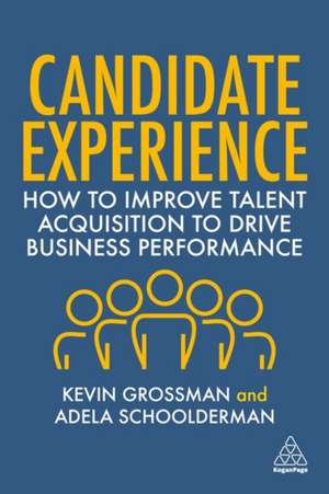 Candidate Experience – How to Improve Talent Acquisition to Drive Business Performance de Kevin W. Grossman