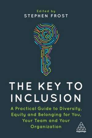 The Key to Inclusion – A Practical Guide to Diversity, Equity and Belonging for You, Your Team and Your Organization: A Practical Guide to Diversity, Equity and Belonging for You, Your Team and Your Organization de Stephen Frost