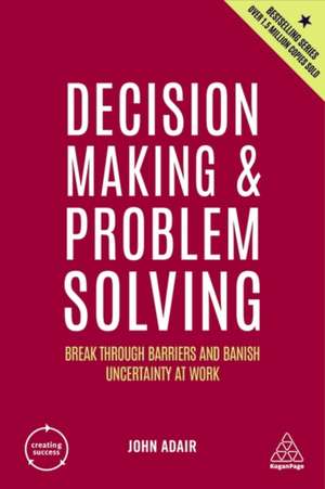 Decision Making and Problem Solving – Break Through Barriers and Banish Uncertainty at Work de John Adair