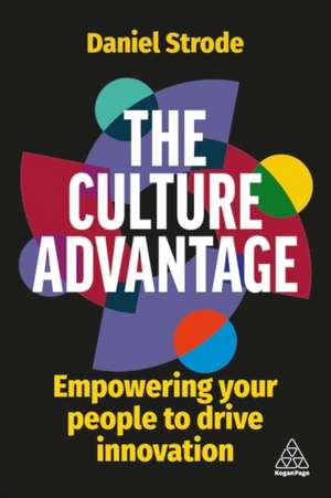 The Culture Advantage – Empowering your People to Drive Innovation de Daniel Strode