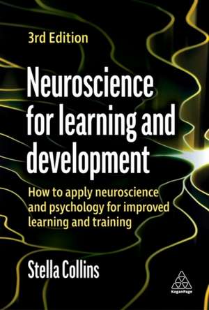 Neuroscience for Learning and Development – How to Apply Neuroscience and Psychology for Improved Learning and Training de Stella Collins