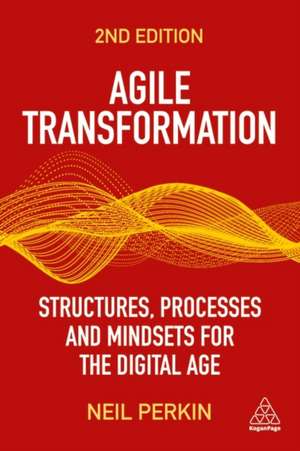 Agile Transformation – Structures, Processes and Mindsets for the Digital Age de Neil Perkin