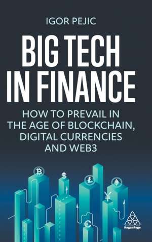 Big Tech in Finance – How To Prevail In the Age of Blockchain, Digital Currencies and Web3 de Igor Pejic