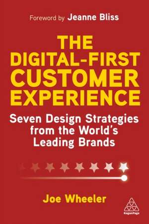 The Digital–First Customer Experience – Seven Design Strategies from the World′s Leading Brands de Joe Wheeler