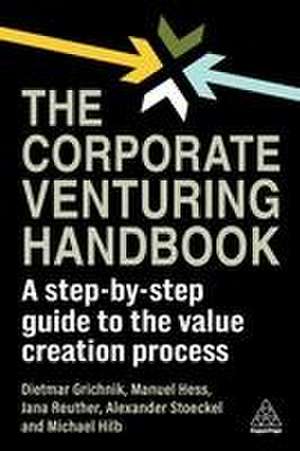 The Corporate Venturing Handbook – A Step–by–Step Guide to the Value Creation Process de Dietmar Grichnik